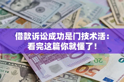 济南借款诉讼成功是门技术活：看完这篇你就懂了！